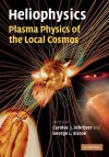 Heliophysics: Plasma Physics of the Local Cosmos - Carolus J. Schrijver, George L. Siscoe