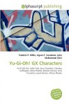 Yu-GI-Oh! Gx Characters - Agnes F. Vandome, John McBrewster, Sam B Miller II