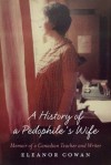 A History of a Pedophile's Wife: Memoir of a Canadian Teacher and Writer - Eleanor Cowan