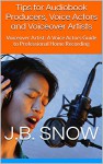 Tips for Audiobook Producers, Voice Actors and Voiceover Artists: Voiceover Artist: A Voice Actors Guide to Professional Home Recording (Transcend Mediocrity 104) - J.B. Snow