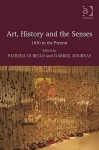 Art, History and the Senses: 1830 to the Present - Patrizia Di Bello, Gabriel Koureas