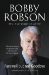 Bobby Robson: Farewell but not Goodbye - My Autobiography - Bobby Robson