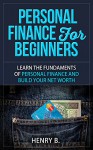 Personal Finance For Beginners: Learn the Fundaments of Personal Finance and Build Your Networth - Henry B.