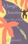 A Jungle Journey: Come What May - Neil Roland