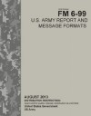 Field Manual FM 6-99 U.S. Army Report and Message Formats August 2013 - United States Government Us Army