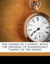 The Taming of a Shrew: Being the Original of Shakespeare's Taming of the Shrew - Frederick S. Boas