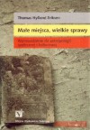 Małe miejsca, wielkie sprawy. Wprowadzenie do antropologii społecznej i kulturowej - Thomas Hylland Eriksen