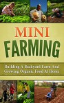 Mini Farming: Building A Backyard Farm And Growing Organic Food At Home (Backyard Homesteading, Square Foot Gardening Book 1) - Mark O'Connell