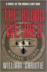 The Blood We Shed: A Novel of Marine Combat - William Christie