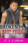 Broken In by My Best Friend - C.J. Colton