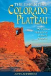 The Essential Colorado Plateau: Must-See Natural and Cultural Features - John Annerino