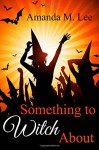 Something to Witch About (Wicked Witches of the Midwest) (Volume 5) - Amanda M. Lee