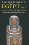 Ancient Records of Egypt: vol. 5: Supplementary Bibliographies and Indices - James Henry Breasted