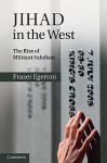 Jihad in the West: The Rise of Militant Salafism - Frazer Egerton