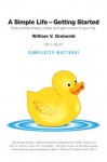 Simple Living - Getting Started: Reduce the Stress, Clutter and Get Control of Your Life - William V. Grebenik