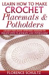 Learn How to Make Crochet Place Mats and Potholders: Learn the Basic Stitches Needed to Create Cute Place Mats and Potholders - Florence Schultz