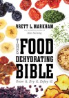 The Food Dehydrating Bible: Grow it. Dry it. Enjoy it! - Brett L. Markham