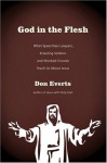 God in the Flesh: What Speechless Lawyers, Kneeling Soldiers and Shocked Crowds Teach Us About Jesus - Don Everts