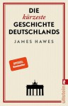 Die kürzeste Geschichte Deutschlands - James Hawes