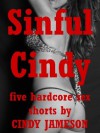 SINFUL CINDY: Five Hardcore Sex Erotica Shorts - Cindy Jameson