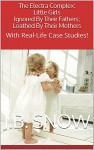 The Electra Complex: Little Girls Ignored By Their Fathers; Loathed By Their Mothers: With Real-Life Case Studies! (Transcend Mediocrity Book 95) - J.B. Snow