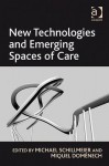 New Technologies And Emerging Spaces Of Care - Michael Schillmeier, Miquel Domenech