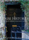 House Histories: The Secrets Behind Your Front Door - Melanie Backe-Hansen