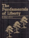 The Fundamentals of Liberty - Robert LeFevre, R.S. Radford, Lawrence Samuels