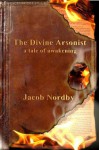 The Divine Arsonist: A Tale of Awakening - Jacob Nordby