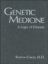 Genetic Medicine: A Logic of Disease - Barton Childs