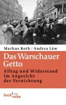 Das Warschauer Getto: Alltag und Widerstand im Angesicht der Vernichtung (Beck'sche Reihe) - Markus Roth, Andrea Löw