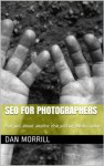 SEO for Photographers: And just about anyone else posting Media online - Dan Morrill