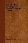 A Practical Guide to Growing Apples for Home Use and the Market - Samuel B. Green