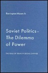 Soviet Politics--The Dilemma of Power: The Role of Ideas in Social Change, Reprint - Barrington Moore Jr.