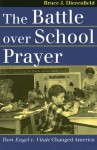 The Battle Over School Prayer: How Engel V. Vitale Changed America - Bruce J. Dierenfield