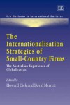 The Internationalisation Strategies Of Small Country Firms: The Australian Experience Of Globalisation (New Horizons In International Business Series) - Howard Dick, David Merrett