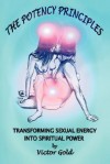 The Potency Principles: Transforming Sexual Energy Into Spiritual Power - Victor Gold