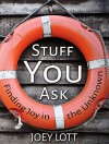 Stuff You Ask: Finding Joy in the Unknown - Joey Lott