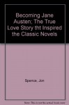 Becoming Jane Austen; The True Love Story tht Inspired the Classic Novels - Jon Spence