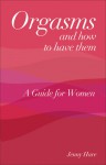 Orgasms and How to Have Them: A Guide for Women - Jenny Hare