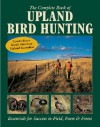 The Complete Book of Upland Bird Hunting: Essentials for Success in Field, Farm & Forest - Tom Carpenter