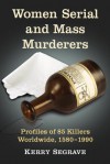 Women Serial And Mass Murderers: A Worldwide Reference, 1580 Through 1990 - Kerry Segrave