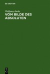 Vom Bilde Des Absoluten: Grundzuge Der Phanomenologie Fichtes - Wolfgang Janke