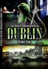 Foul Deeds And Suspicious Deaths In Dublin - Stephen Wade