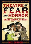 Theatre of Fear & Horror: Expanded Edition: The Grisly Spectacle of the Grand Guignol of Paris, 1897-1962 - Mel Gordon