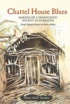 Chattel House Blues: Making of a Democratic Society in Barbados - From Clement Payne to Owen Arthur - Hilary Beckles