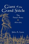 Giant of the Grand Siècle: The French Army, 1610-1715 - John A. Lynn