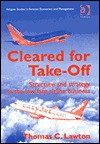 Cleared for Take-Off: Structure and Strategy in the Low Fare Airline Business (Ashgate Studies in Aviation Economics and Management) - Thomas C. Lawton