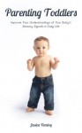 Parenting Toddlers: Improve Your Understandings of Your Baby's Sensory Signals in Daily Life - Jessica Fleming