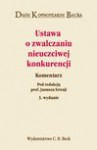 Ustawa o zwalczaniu nieuczciwej konkurencji. Komentarz - Janusz Szwaja, Andrzej Jakubecki, Marian Kępiński, Marek Mozgawa, Maria Poźniak-Niedzielska, Ryszard Skubisz, Sołtysiński Stanisław, Tadeusz Skoczny, Irena Wiszniewska, Bernatt Maciej, Całka Edyta, Szymon Gogulski, Katarzyna Jasińska, Kępiński Jakub, Agnieszka Kubiak-C